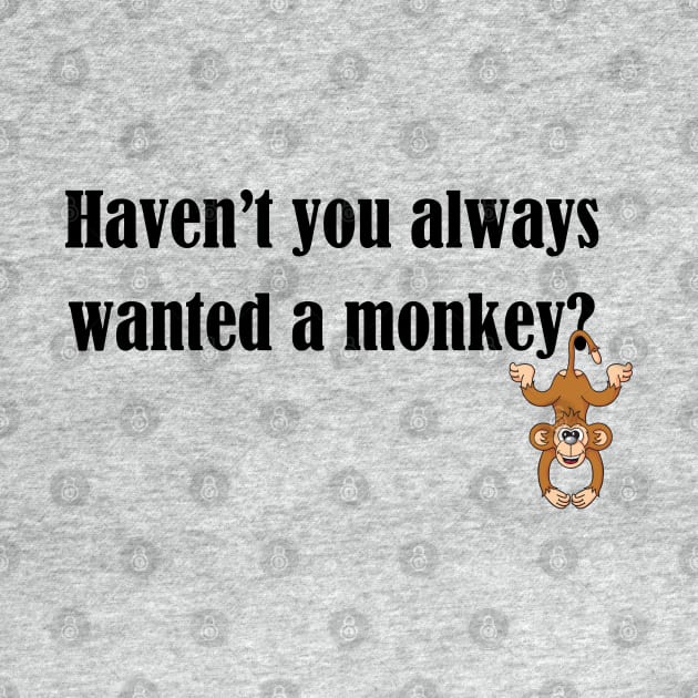 Haven't you always wanted a monkey? - Dark Text by lyricalshirts